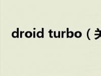 droid turbo（关于droid turbo的介绍）