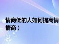 情商低的人如何提高情商和说话水平（情商低的人如何提高情商）