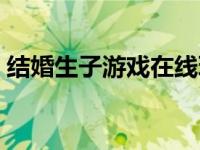 结婚生子游戏在线玩（结婚生子的网页游戏）