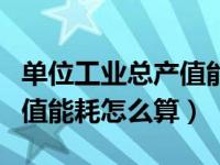 单位工业总产值能耗计算公式（单位工业总产值能耗怎么算）