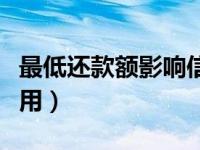 最低还款额影响信用值吗（最低还款额影响信用）