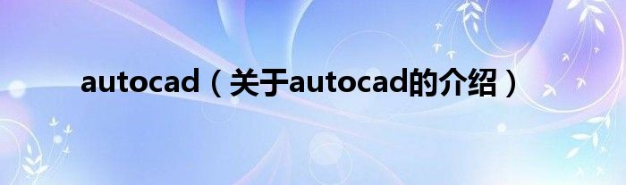 autocad（关于autocad的介绍）